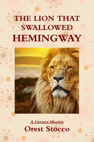 Обложка книги The Lion That Swallowed Hemingway, Orest Stocco