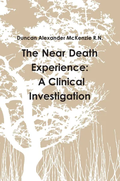 Обложка книги The Near Death Experience. A Clinical Investigation, Duncan Alexander McKenzie R. N.