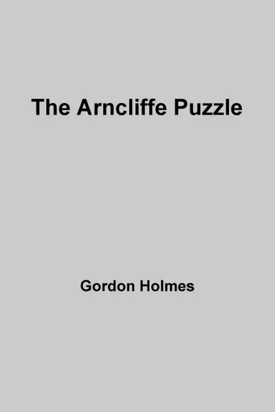 Обложка книги The Arncliffe Puzzle, Gordon Holmes