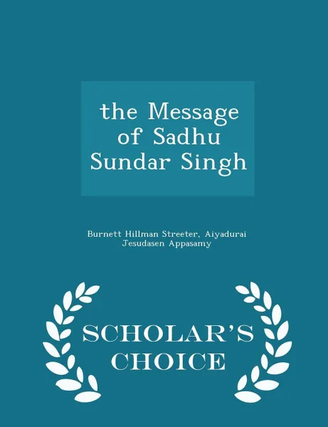 Обложка книги the Message of Sadhu Sundar Singh - Scholar's Choice Edition, Burnett Hillman Streeter, Aiyadurai Jesudasen Appasamy