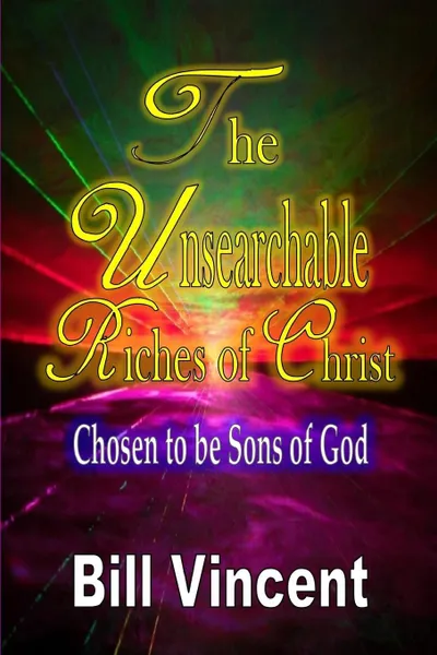 Обложка книги The Unsearchable Riches of Christ. Chosen to be Sons of God, Bill Vincent