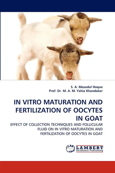 Обложка книги In Vitro Maturation and Fertilization of Oocytes in Goat, S. A. Masudul Hoque, Prof Dr M. a. M. Yahia Khandoker