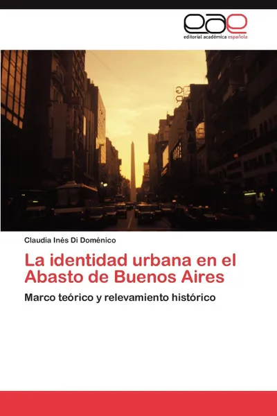 Обложка книги La Identidad Urbana En El Abasto de Buenos Aires, Claudia In Di Dom Nico, Claudia Ines Di Domenico