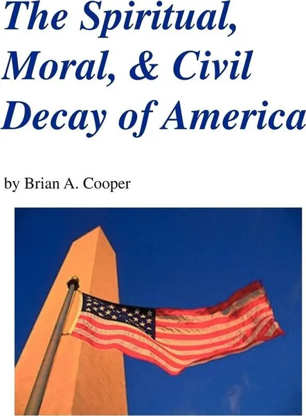 Обложка книги The Spiritual, Moral, & Civil Decay of America, Brian A. Cooper