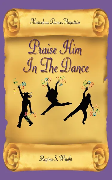 Обложка книги Praise Him In The Dance, Marvelous Dance Ministries, Regina  S. Wright