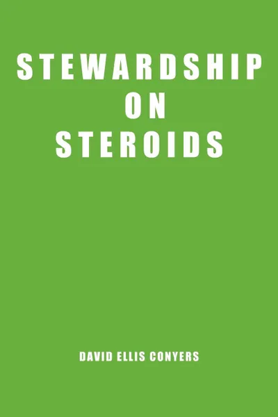 Обложка книги Stewardship on Steroids. Increase Your Cash Flow, Build Wealth and Become a Great Christian Steward., David Ellis Conyers