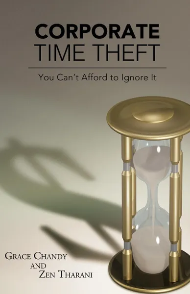 Обложка книги Corporate Time Theft. You Can't Afford to Ignore It, Grace Chandy, Zen Tharani