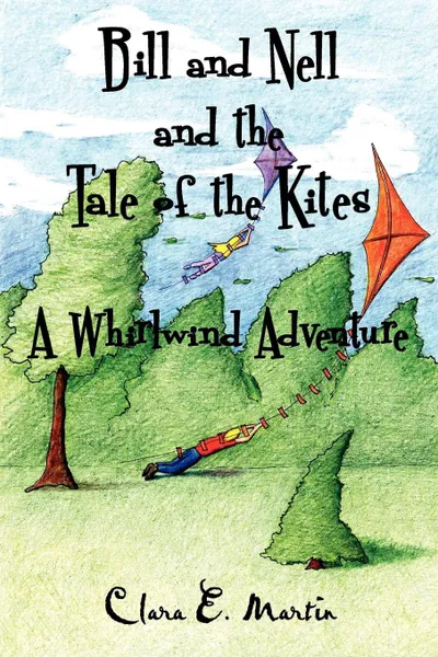 Обложка книги Bill and Nell and the Tale of the Kites. A Whirlwind Adventure, Clara E. Martin