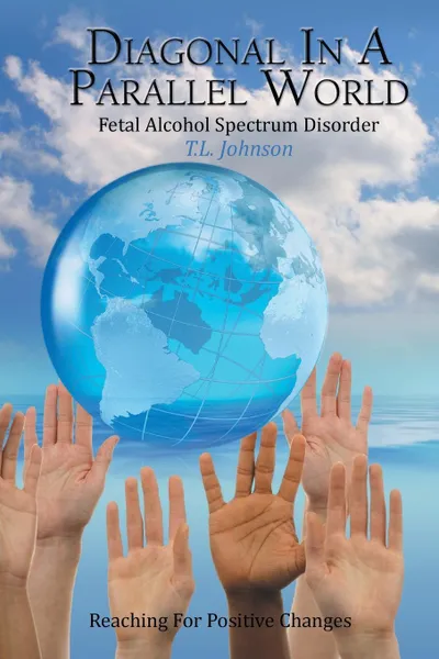 Обложка книги Diagonal in a Parallel World. Fetal Alcohol Spectrum Disorder, T. L. Johnson