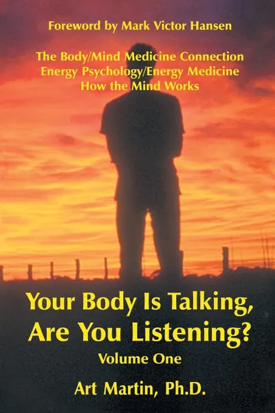 Обложка книги Your Body Is Talking Are You Listening? Volume One. The Body/Mind Medicine Connection Energy Psychology/Energy Medicine How the Mind Works, Art Martin PhD