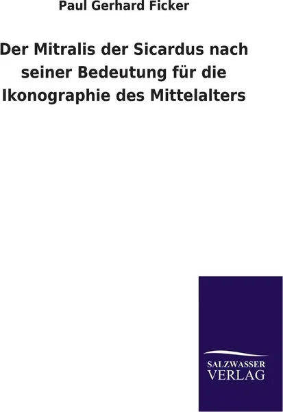 Обложка книги Der Mitralis Der Sicardus Nach Seiner Bedeutung Fur Die Ikonographie Des Mittelalters, Paul Gerhard Ficker