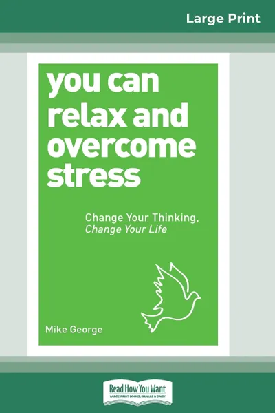 Обложка книги You Can Relax and Overcome Stress. Change Your Thinking, Change Your Life (16pt Large Print Edition), Mike George