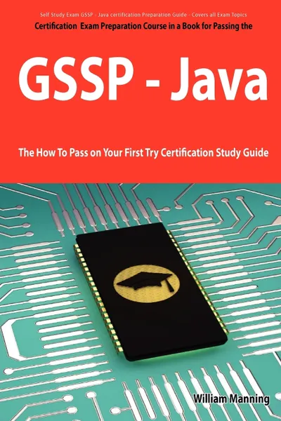 Обложка книги Giac Secure Software Programmer - Java Certification Exam Certification Exam Preparation Course in a Book for Passing the Gssp - Java Exam - The How T, William Manning