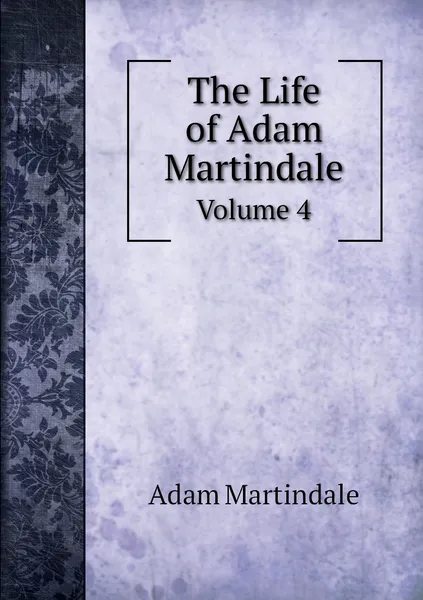 Обложка книги The Life of Adam Martindale. Volume 4, Adam Martindale