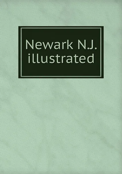 Обложка книги Newark N.J. illustrated, W. A. Baker