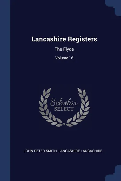 Обложка книги Lancashire Registers. The Flyde; Volume 16, John Peter Smith, Lancashire Lancashire