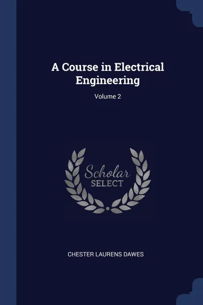 Обложка книги A Course in Electrical Engineering; Volume 2, Chester Laurens Dawes