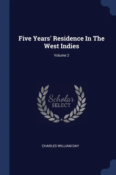 Обложка книги Five Years' Residence In The West Indies; Volume 2, Charles William Day