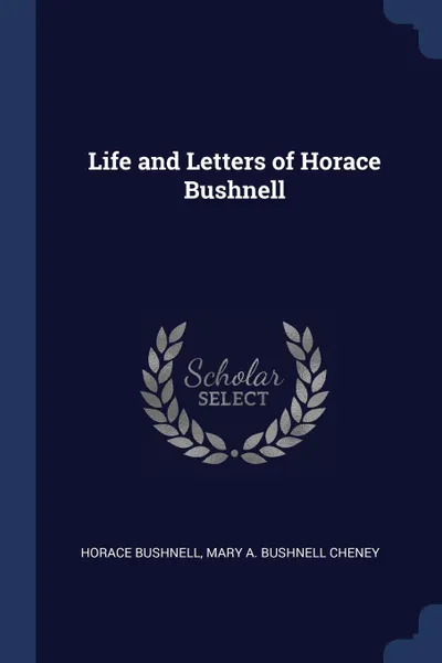 Обложка книги Life and Letters of Horace Bushnell, Horace Bushnell, Mary A. Bushnell Cheney