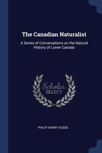 Обложка книги The Canadian Naturalist. A Series of Conversations on the Natural History of Lower Canada, Philip Henry Gosse