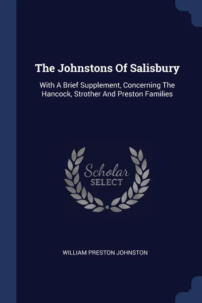 Обложка книги The Johnstons Of Salisbury. With A Brief Supplement, Concerning The Hancock, Strother And Preston Families, William Preston Johnston