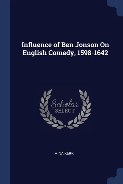 Обложка книги Influence of Ben Jonson On English Comedy, 1598-1642, Mina Kerr