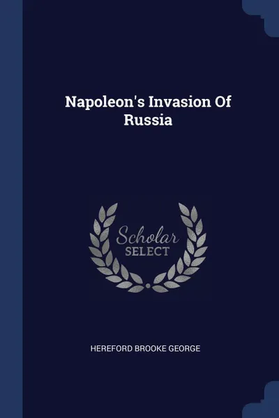 Обложка книги Napoleon's Invasion Of Russia, Hereford Brooke George