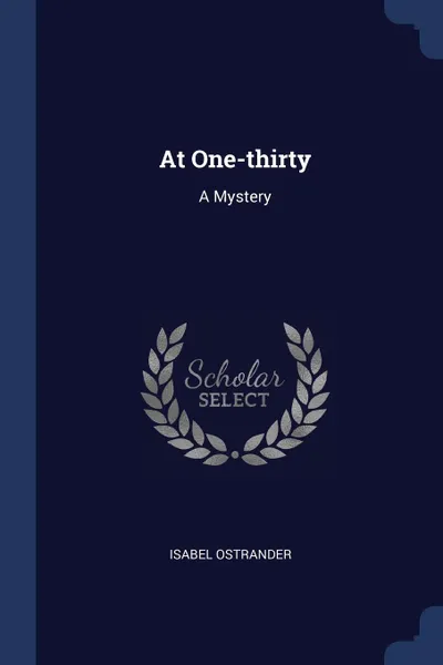 Обложка книги At One-thirty. A Mystery, Isabel Ostrander