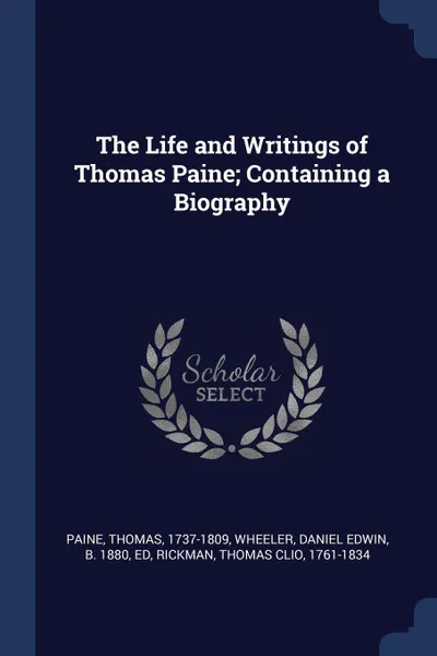 Обложка книги The Life and Writings of Thomas Paine; Containing a Biography, Thomas Paine, Daniel Edwin Wheeler, Thomas Clio Rickman