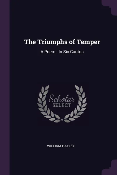 Обложка книги The Triumphs of Temper. A Poem : In Six Cantos, William Hayley