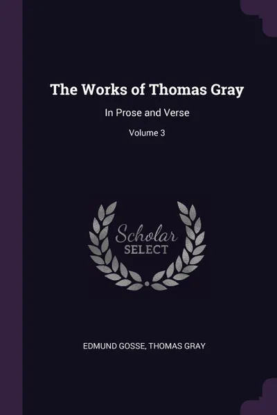 Обложка книги The Works of Thomas Gray. In Prose and Verse; Volume 3, Edmund Gosse, Thomas Gray