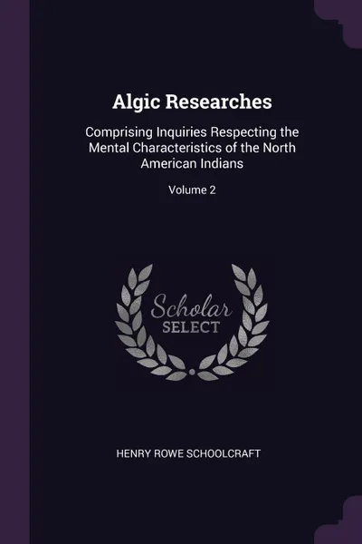 Обложка книги Algic Researches. Comprising Inquiries Respecting the Mental Characteristics of the North American Indians; Volume 2, Henry Rowe Schoolcraft