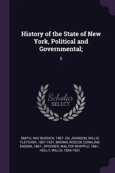 Обложка книги History of the State of New York, Political and Governmental;. 5, Ray Burdick Smith, Willis Fletcher Johnson, Roscoe Conkling Ensign Brown