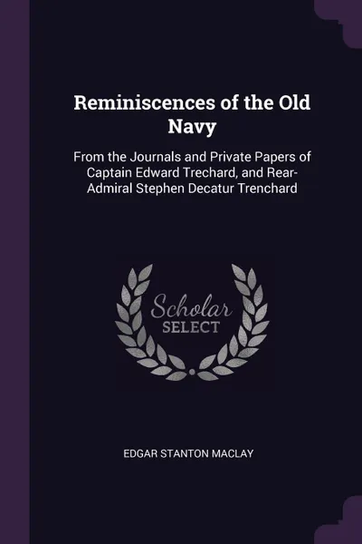 Обложка книги Reminiscences of the Old Navy. From the Journals and Private Papers of Captain Edward Trechard, and Rear-Admiral Stephen Decatur Trenchard, Edgar Stanton Maclay