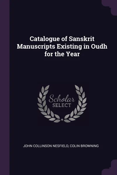 Обложка книги Catalogue of Sanskrit Manuscripts Existing in Oudh for the Year, John Collinson Nesfield, Colin Browning