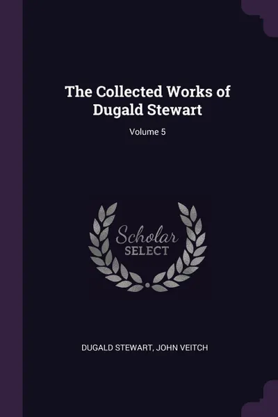 Обложка книги The Collected Works of Dugald Stewart; Volume 5, Dugald Stewart, John Veitch