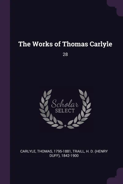 Обложка книги The Works of Thomas Carlyle. 28, Thomas Carlyle, H D. 1842-1900 Traill