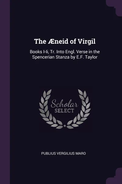 Обложка книги The AEneid of Virgil. Books I-Ii, Tr. Into Engl. Verse in the Spencerian Stanza by E.F. Taylor, Publius Vergilius Maro