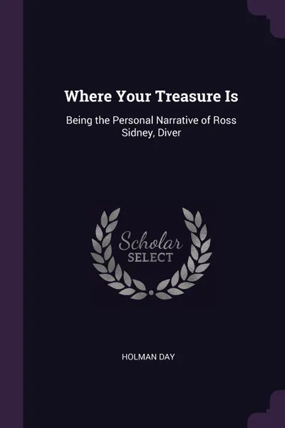 Обложка книги Where Your Treasure Is. Being the Personal Narrative of Ross Sidney, Diver, Holman Day