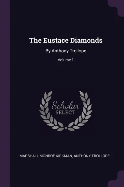 Обложка книги The Eustace Diamonds. By Anthony Trollope; Volume 1, Marshall Monroe Kirkman, Anthony Trollope