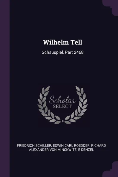 Обложка книги Wilhelm Tell. Schauspiel, Part 2468, Schiller Friedrich, Edwin Carl Roedder, Richard Alexander Von Minckwitz