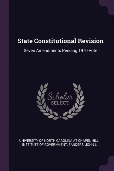 Обложка книги State Constitutional Revision. Seven Amendments Pending 1970 Vote, John L Sanders