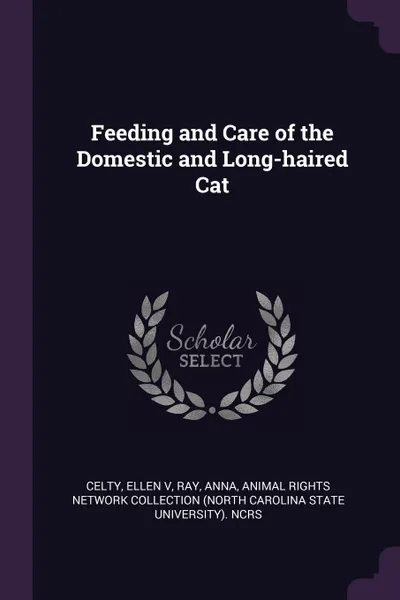 Обложка книги Feeding and Care of the Domestic and Long-haired Cat, Ellen Celty, Anna Ray, Animal Rights Network Collection NcRS