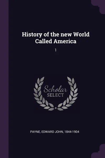 Обложка книги History of the new World Called America. 1, Edward John Payne