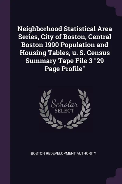 Обложка книги Neighborhood Statistical Area Series, City of Boston, Central Boston 1990 Population and Housing Tables, u. S. Census Summary Tape File 3 