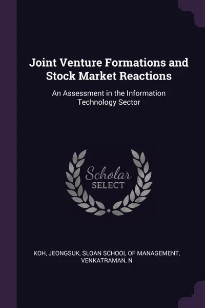 Обложка книги Joint Venture Formations and Stock Market Reactions. An Assessment in the Information Technology Sector, Jeongsuk Koh, N Venkatraman