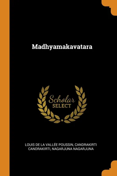 Обложка книги Madhyamakavatara, Louis de La Vallée Poussin, Candrakirti Candrakirti, Nagarjuna Nagarjuna