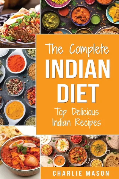 Обложка книги Indian Cookbook. Indian Recipe Indian Cuisine Cookbook Best Indian Cookbook Easy Indian Recipes: Indian Curry Indian Cookbook (indian cookbook indian recipe cookbook the indian vegetarian), Charlie Mason