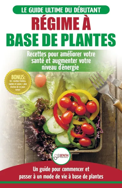 Обложка книги Regime a base de Plantes. Guide Vegetalien, Vegetarien et Vegan pour debutant: Recettes et Diete vegetale sans gluten pour ameliorer votre sante (Livre en Francais / Plant-Based Diet French Book), Jennifer Louissa