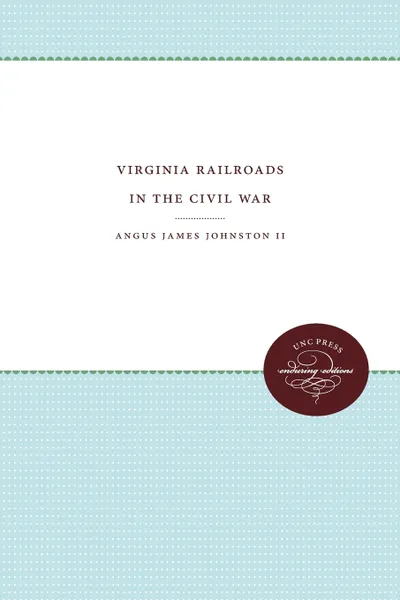 Обложка книги Virginia Railroads in the Civil War, Angus James Johnston II